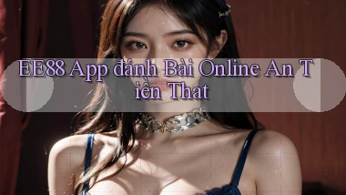 ee88 app đánh bài online an tiền that