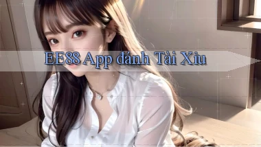 ee88 app đánh tài xỉu