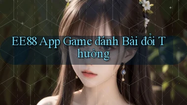 ee88 app game đánh bài đổi thưởng