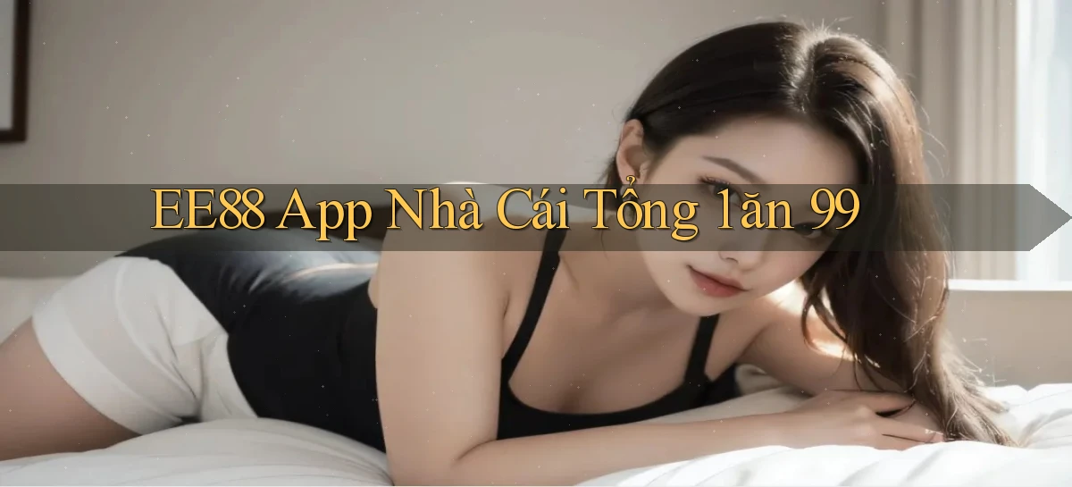 ee88 app nhà cái tổng 1 ăn 99
