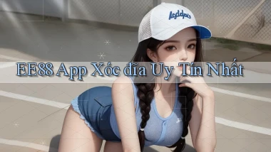 ee88 app xóc đĩa uy tín nhất