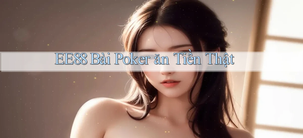 ee88 bài poker ăn tiền thật