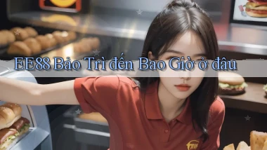 ee88 bảo trì đến bao giờ ở đâu