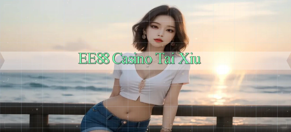 ee88 casino tài xỉu