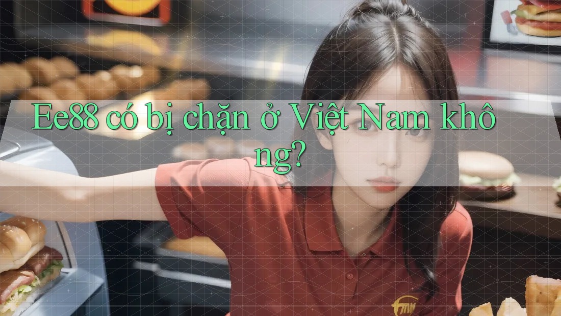 Ee88 có bị chặn ở Việt Nam không? Ee88 có bị chặn ở Việt Nam không?