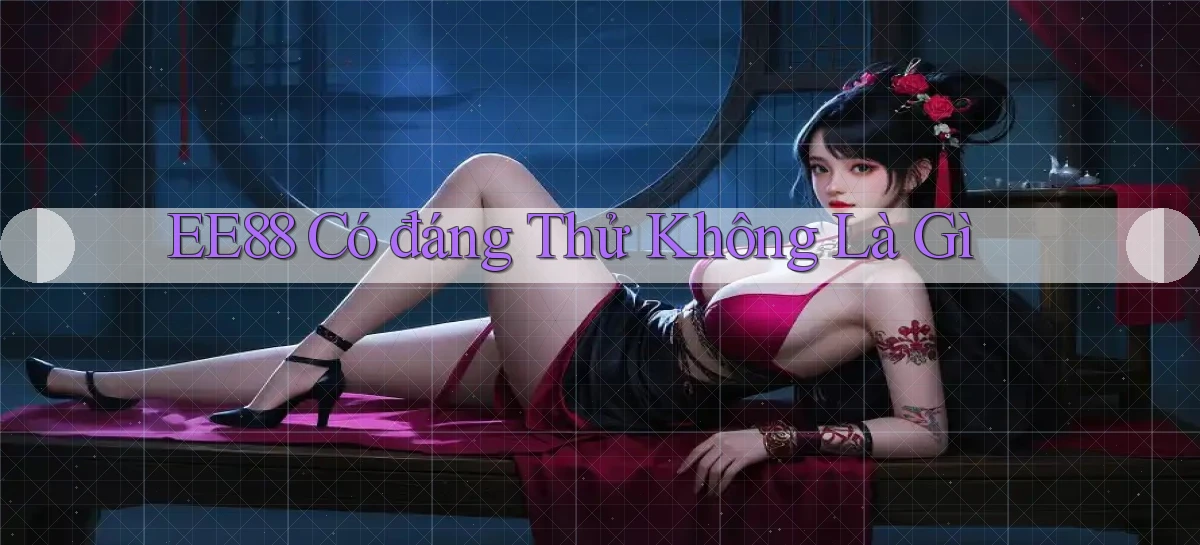 ee88 có đáng thử không là gì