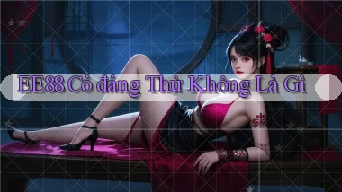 ee88 có đáng thử không là gì