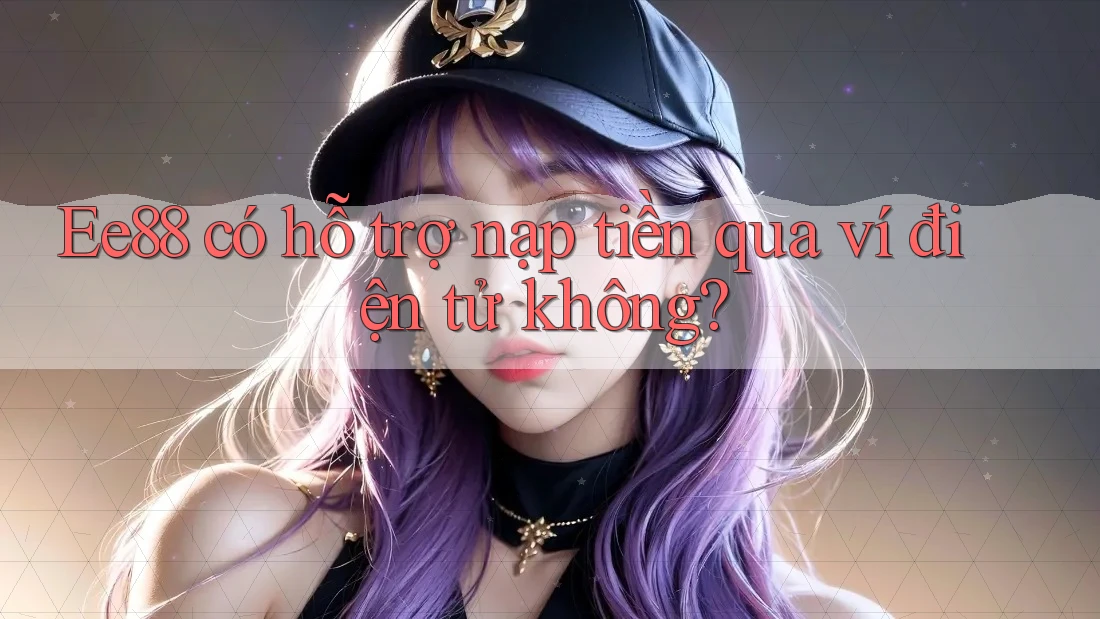 Ee88 có hỗ trợ nạp tiền qua ví điện tử không? Ee88 có hỗ trợ nạp tiền qua ví điện tử không?