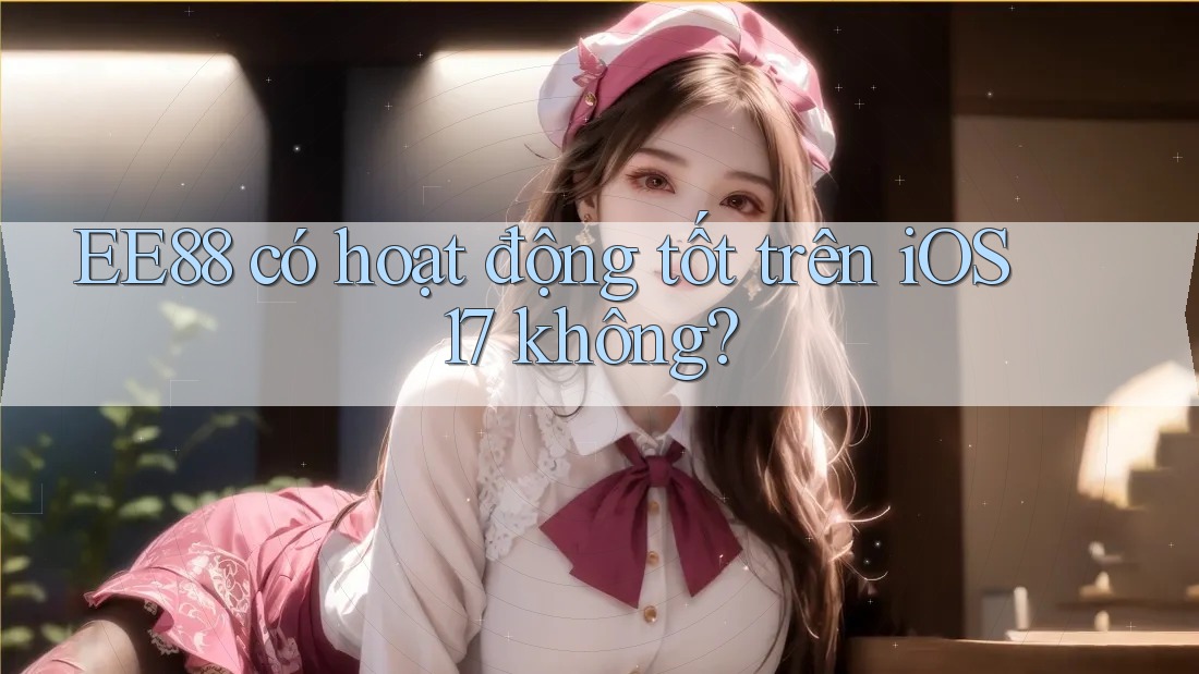 EE88 có hoạt động tốt trên iOS 17 không? EE88 có hoạt động tốt trên iOS 17 không?