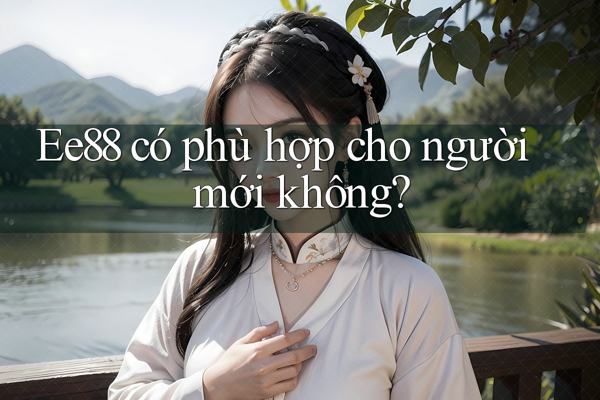 Ee88 có phù hợp cho người mới không? Ee88 có phù hợp cho người mới không?