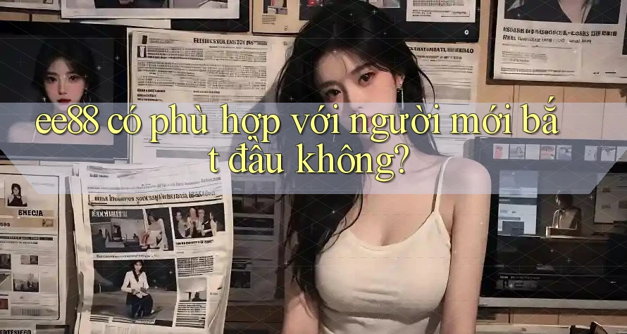 Ee88 có phù hợp với người mới bắt đầu không? Ee88 có phù hợp với người mới bắt đầu không?