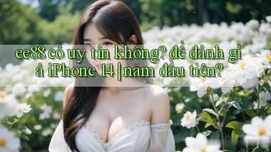 ee88 có uy tín không để đánh giá iPhone 14 năm đầu tiên