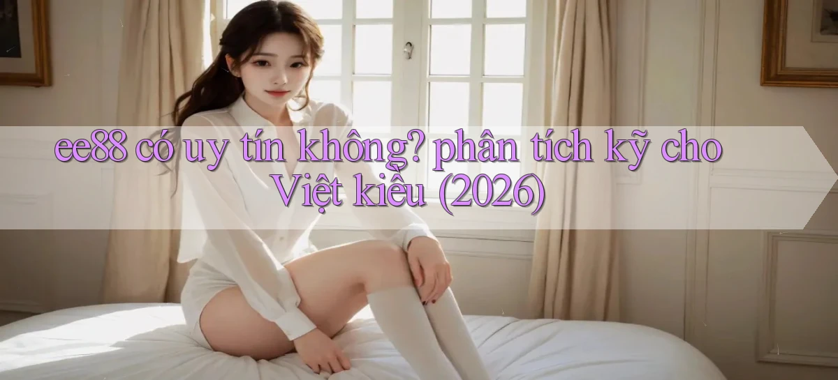 ee88 có uy tín không phân tích kỹ cho Việt kiều (2026)