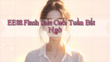 ee88  flash sale cuối tuần bất ngờ