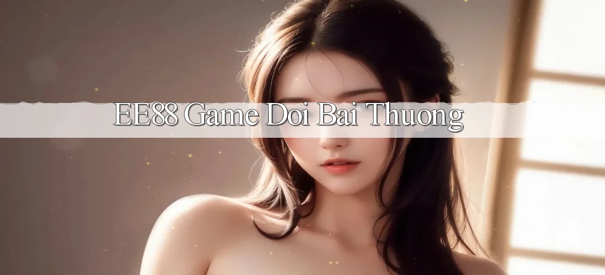 ee88  game doi bai thuong