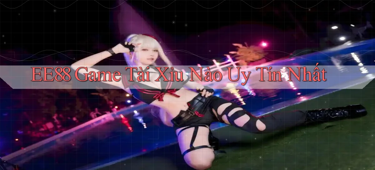 ee88  game tài xỉu nào uy tín nhất