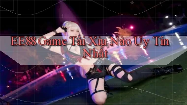 ee88  game tài xỉu nào uy tín nhất