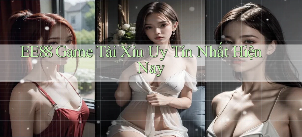 ee88  game tài xỉu uy tín nhất hiện nay