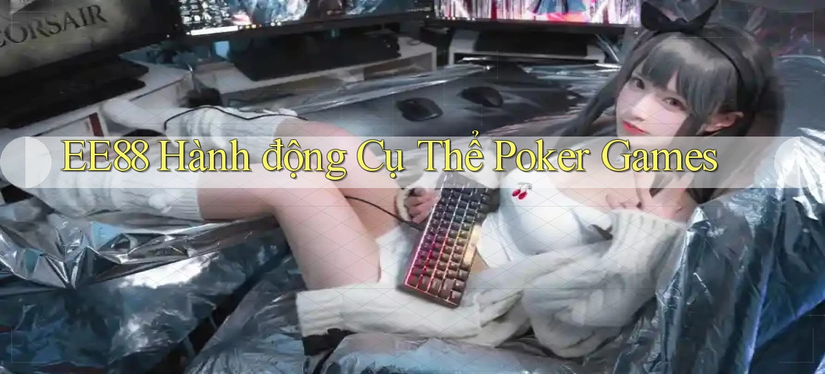 ee88  hành động cụ thể poker games