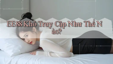 ee88 khó truy cập như thế nào