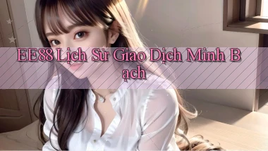 ee88  lịch sử giao dịch minh bạch