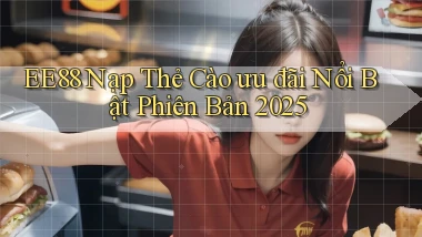 ee88 nạp thẻ cào ưu đãi nổi bật phiên bản 2025