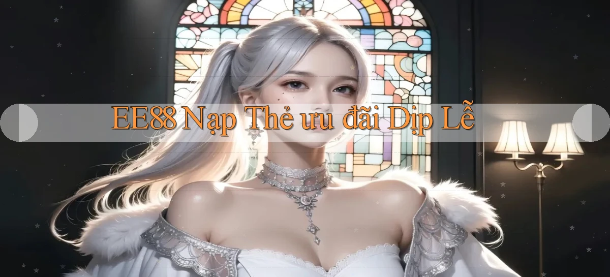 ee88 nạp thẻ ưu đãi dịp lễ
