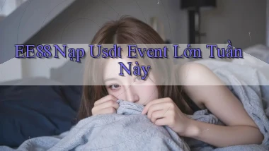 ee88 nạp usdt event lớn tuần này