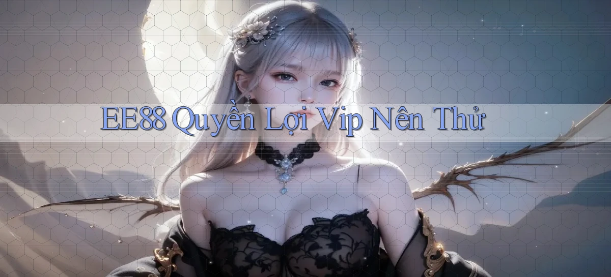 ee88 quyền lợi vip nên thử