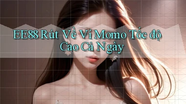 ee88 rút về ví momo tốc độ cao cả ngày