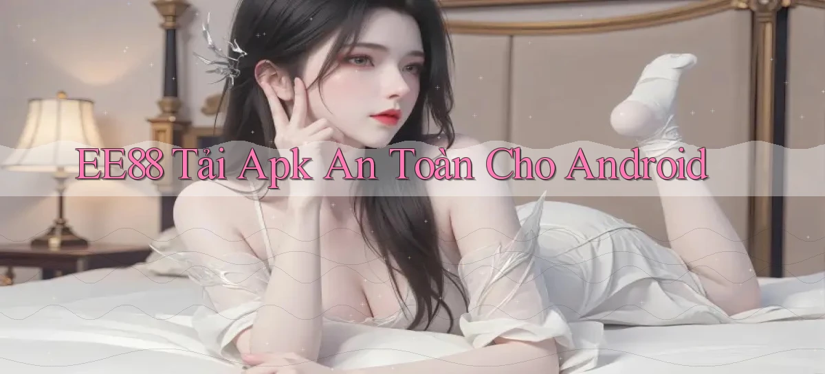 ee88  tải apk an toàn cho android