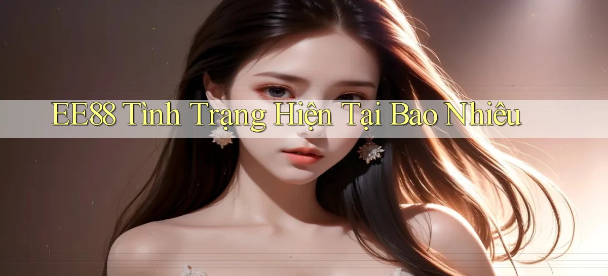 ee88 tình trạng hiện tại bao nhiêu