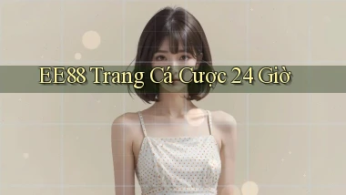 ee88 trang cá cược 24 giờ