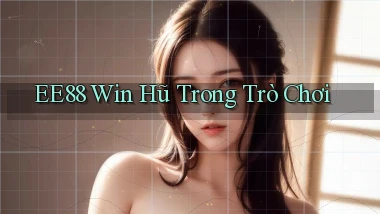 ee88  win hũ trong trò chơi