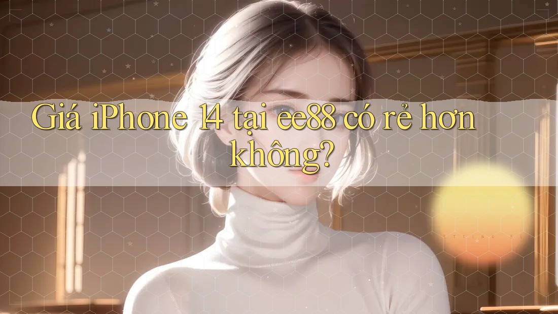 Giá iPhone 14 tại ee88 có rẻ hơn không? Giá iPhone 14 tại ee88 có rẻ hơn không?