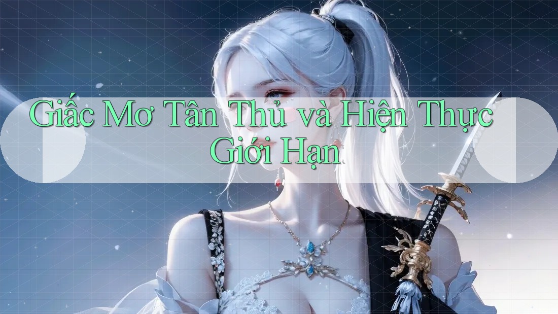 Giấc Mơ Tân Thủ và Hiện Thực Giới Hạn Giấc Mơ Tân Thủ và Hiện Thực Giới Hạn