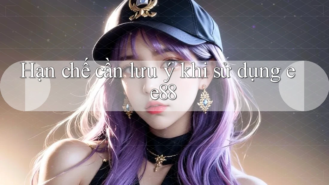 Hạn chế cần lưu ý khi sử dụng Ee88 Hạn chế cần lưu ý khi sử dụng Ee88