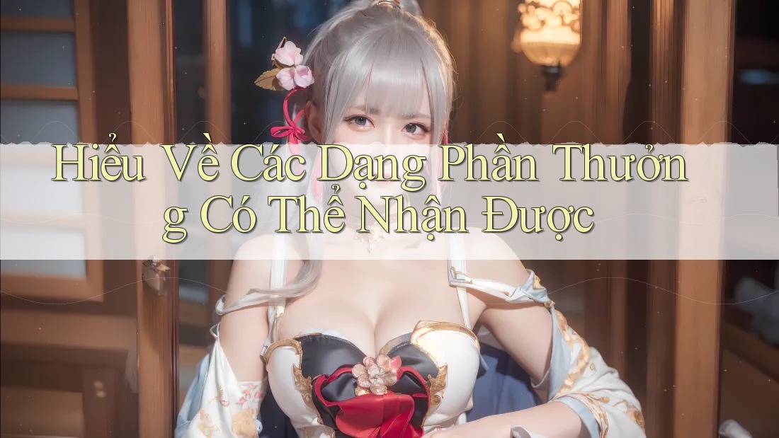 Hiểu Về Các Dạng Phần Thưởng Có Thể Nhận Được Hiểu Về Các Dạng Phần Thưởng Có Thể Nhận Được