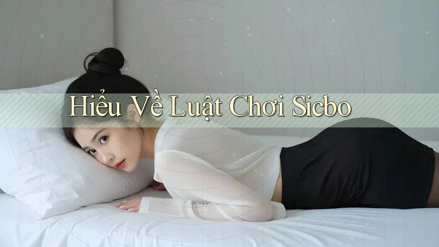 Hiểu Về Luật Chơi Sicbo Hiểu Về Luật Chơi Sicbo