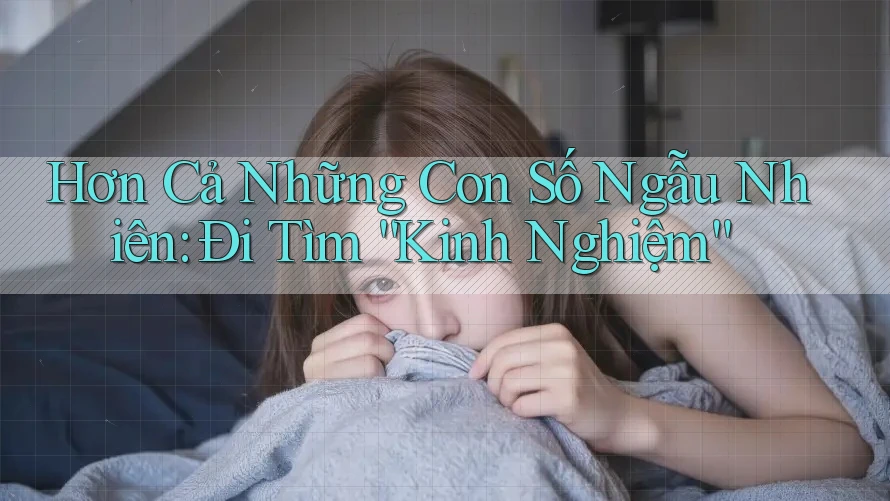Hơn Cả Những Con Số Ngẫu Nhiên: Đi Tìm “Kinh Nghiệm” Hơn Cả Những Con Số Ngẫu Nhiên: Đi Tìm “Kinh Nghiệm”