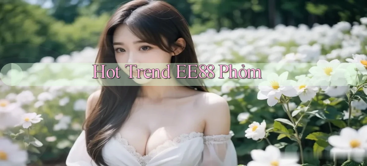 hot trend ee88 phỏm