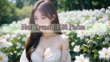 hot trend ee88 phỏm