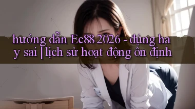 hướng dẫn Ee88 2026   đúng hay sai lịch sử hoạt động ổn định