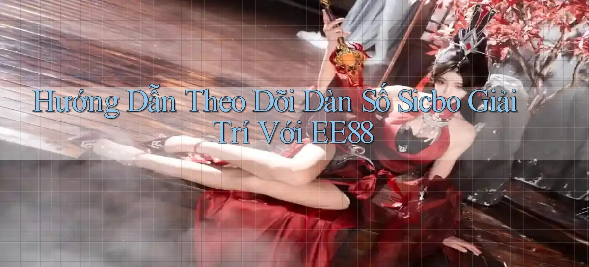 hướng dẫn theo dõi dàn số sicbo giải trí với ee88
