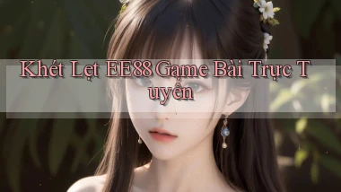 khét lẹt ee88 game bài trực tuyến