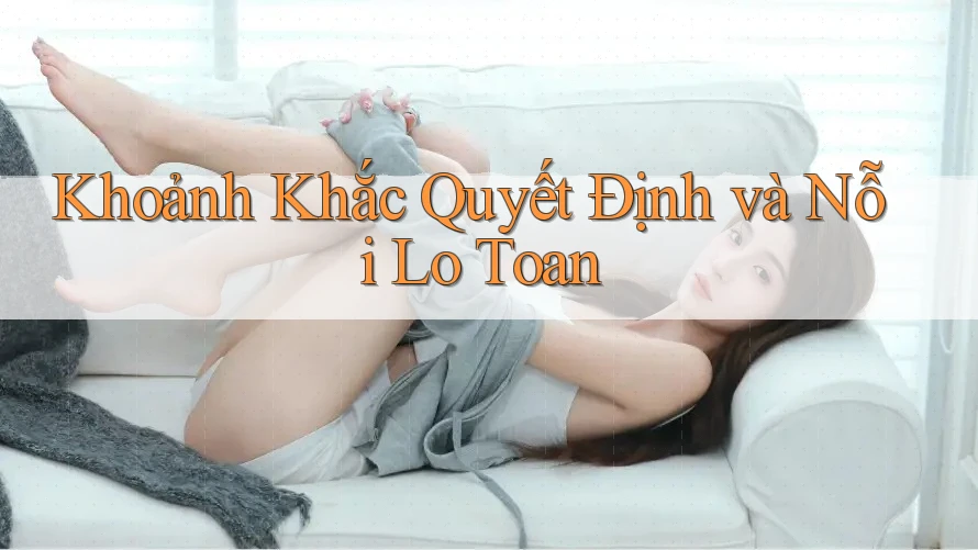 Khoảnh Khắc Quyết Định và Nỗi Lo Toan Khoảnh Khắc Quyết Định và Nỗi Lo Toan