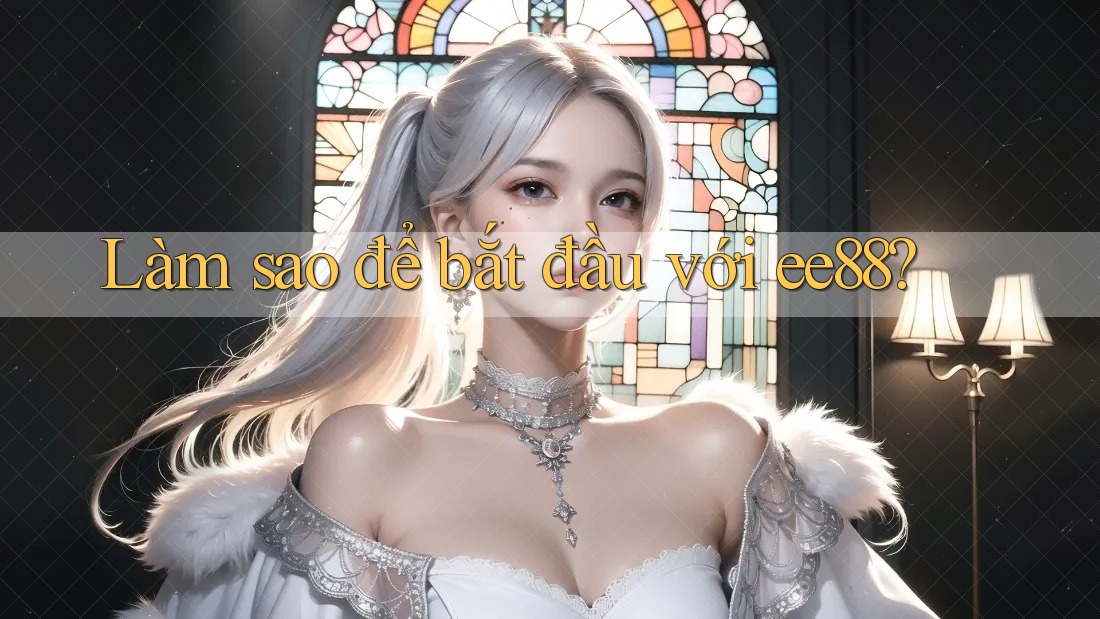 Làm sao để bắt đầu với ee88? Làm sao để bắt đầu với ee88?