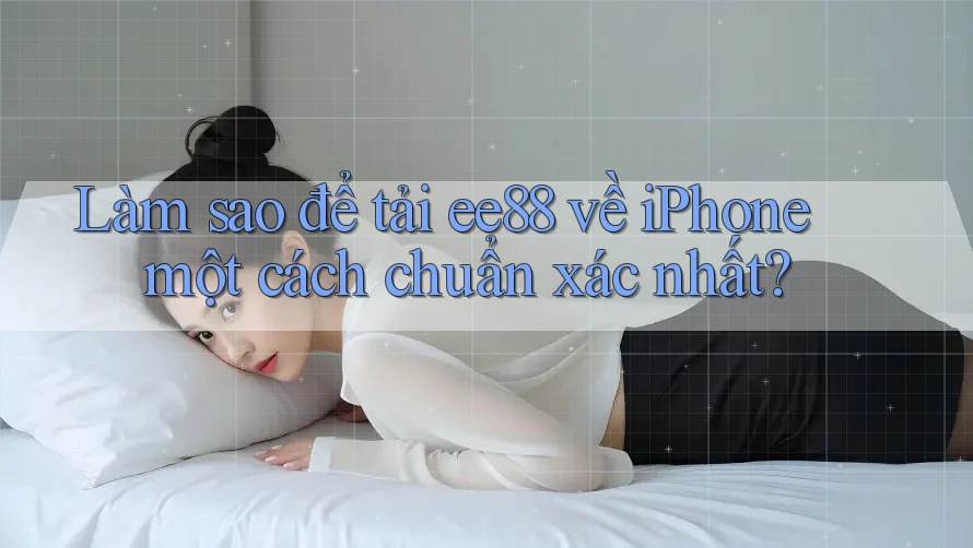Làm sao để tải ee88 về iPhone một cách chuẩn xác nhất? Làm sao để tải ee88 về iPhone một cách chuẩn xác nhất?