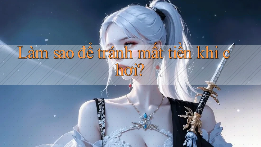Làm sao để tránh mất tiền khi chơi?