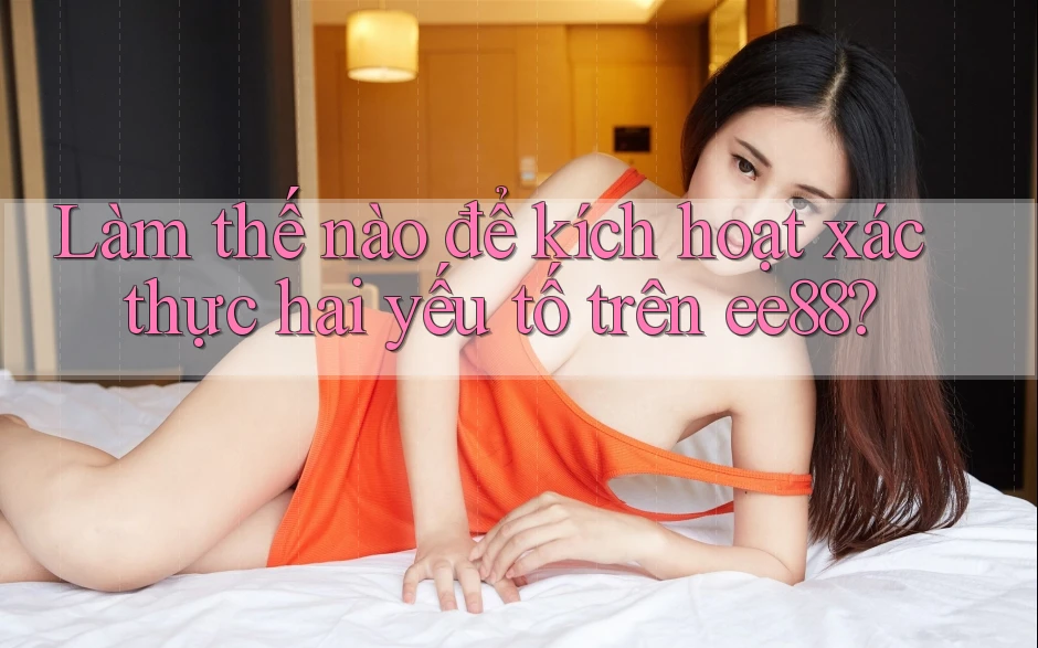 Làm thế nào để kích hoạt xác thực hai yếu tố trên ee88? Làm thế nào để kích hoạt xác thực hai yếu tố trên ee88?